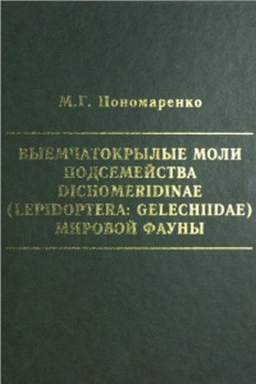 Обложка Пономаренко М.Г. Выемчатокрылые моли подсемейства Dichomeredinae (Lepidoptera: Gelechiidae) мировой фауны