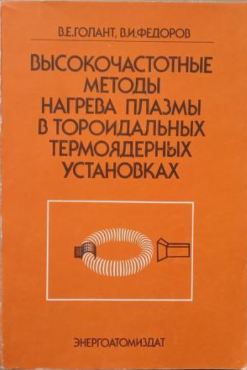 Обложка Голант В.Е., Федоров В.И. Высокочастотные методы нагрева плазмы в тороидальных термоядерных установках