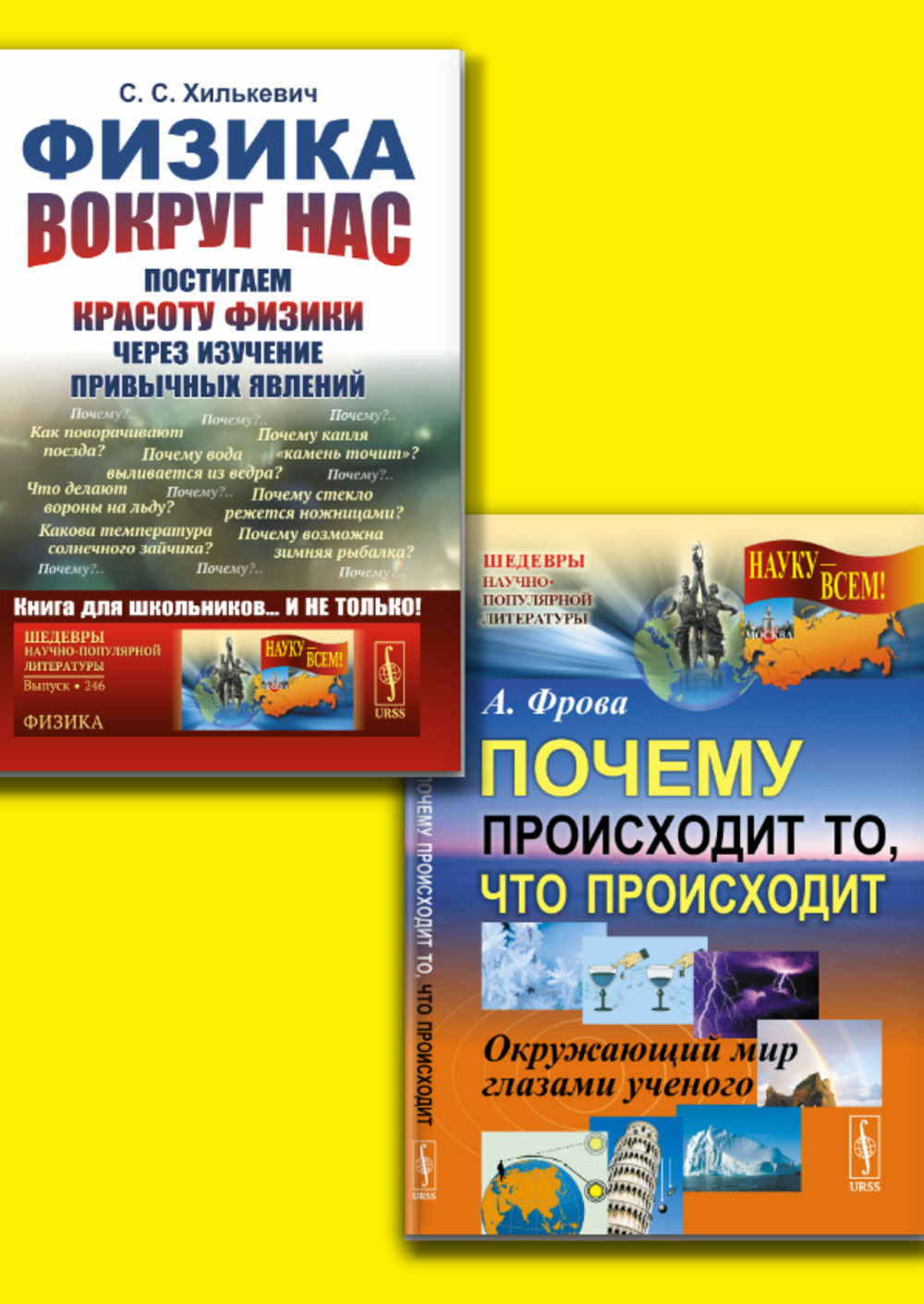 Обложка Хилькевич С.С.; Фрова А. КОМПЛЕКТ: 1. Физика вокруг нас: Постигаем красоту физики через изучение привычных явлений. 2. Почему происходит то, что происходит: Окружающий мир глазами ученого. Пер. с итал.