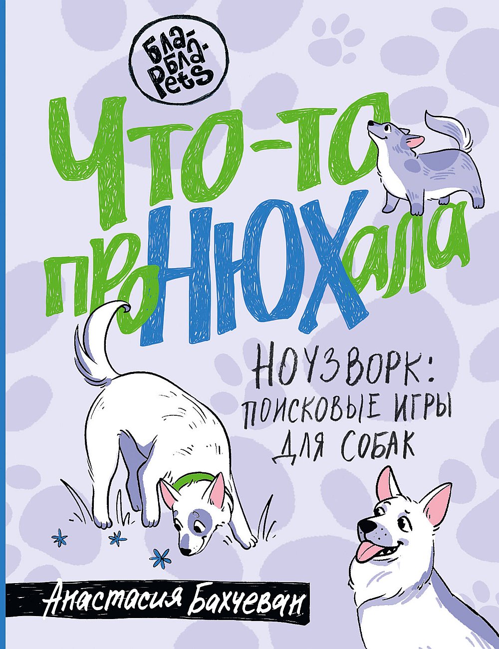 Обложка Бахчеван А. Что-то проНЮХала. Ноузворк: поисковые игры для собак